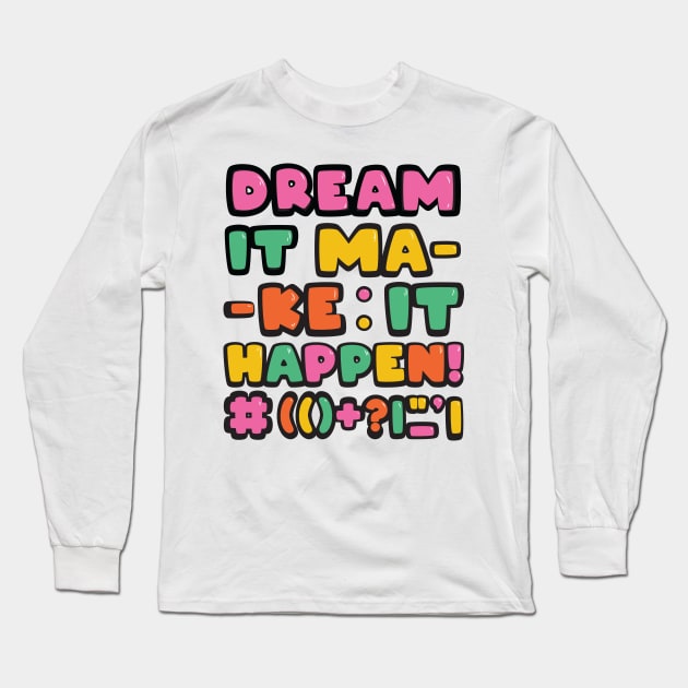 Dream it! Make it Happen! Long Sleeve T-Shirt by Brains